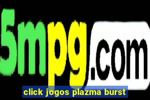 click jogos plazma burst